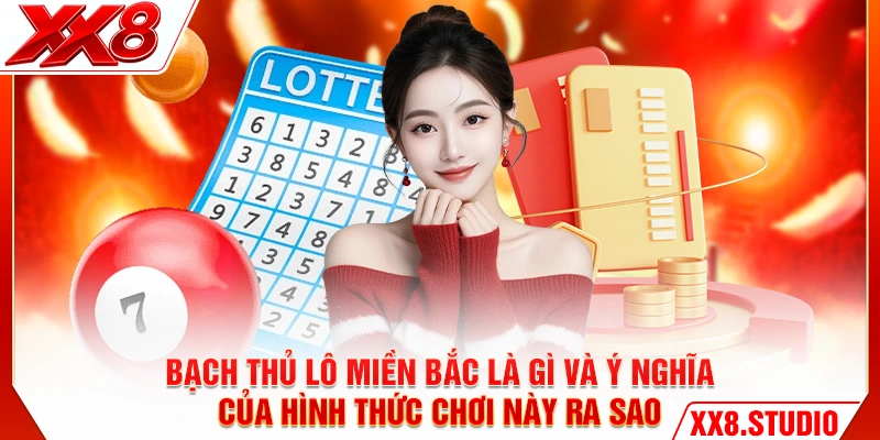 Bạch thủ lô miền bắc là gì và ý nghĩa của hình thức chơi này ra sao