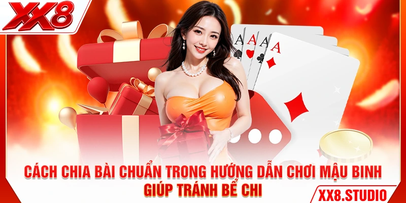 Cách chia bài chuẩn trong hướng dẫn chơi mậu binh giúp tránh bể chi