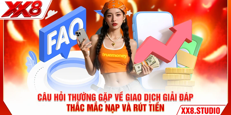Câu hỏi thường gặp về giao dịch giải đáp thắc mắc nạp và rút tiền