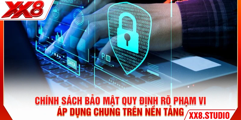 Chính sách bảo mật quy định rõ phạm vi áp dụng chung trên nền tảng