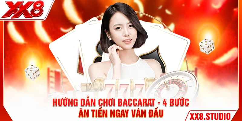 Hướng Dẫn Chơi Baccarat - 4 Bước Ăn Tiền Ngay Ván Đầu