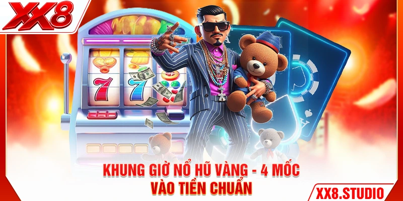 Khung Giờ Nổ Hũ Vàng - 4 Mốc Vào Tiền Chuẩn