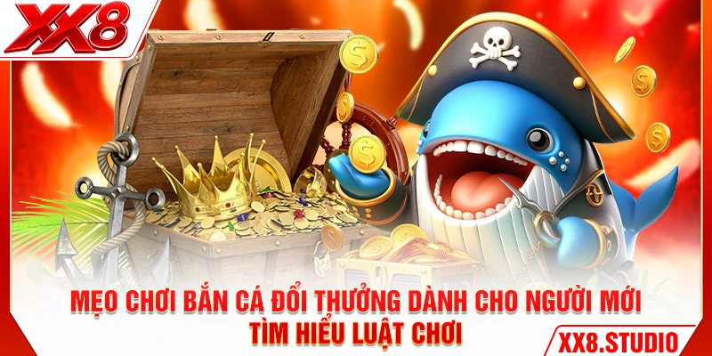 Mẹo chơi bắn cá đổi thưởng dành cho người mới tìm hiểu luật chơi