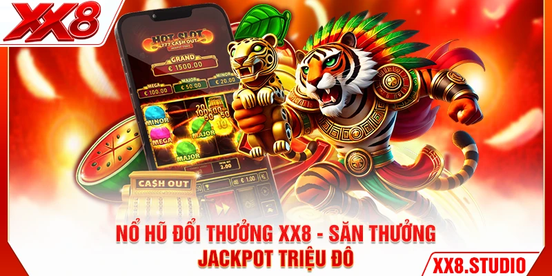 Nổ Hũ Đổi Thưởng XX8 - Săn Thưởng Jackpot Triệu Đô