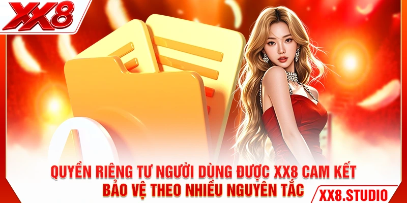 Quyền riêng tư người dùng được XX8 cam kết bảo vệ theo nhiều nguyên tắc