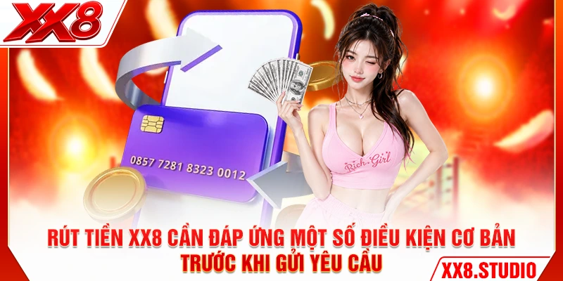 Rút tiền XX8 cần đáp ứng một số điều kiện cơ bản trước khi gửi yêu cầu