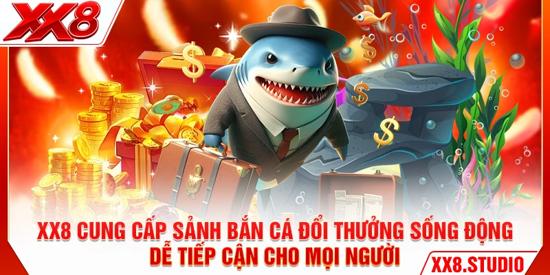 XX8 cung cấp sảnh bắn cá đổi thưởng sống động, dễ tiếp cận cho mọi người