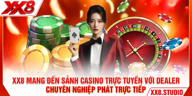 XX8 mang đến sảnh casino trực tuyến với dealer chuyên nghiệp phát trực tiếp